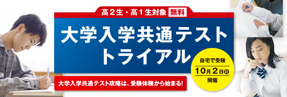 大学入学共通テスト トライアル（高2生・高1生対象 参加無料） 自宅で受験！自宅で受験10月2日（日）開催 大学入学共通テスト攻略は、受験体験から始まる！
